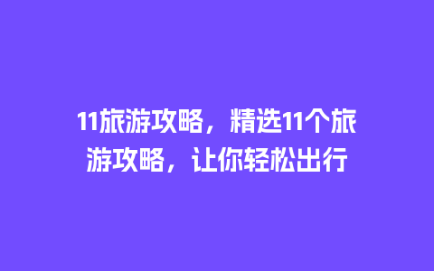 11旅游攻略，精选11个旅游攻略，让你轻松出行