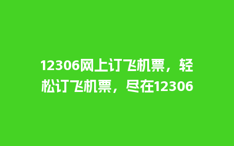 12306网上订飞机票，轻松订飞机票，尽在12306