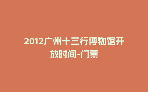 2012广州十三行博物馆开放时间-门票