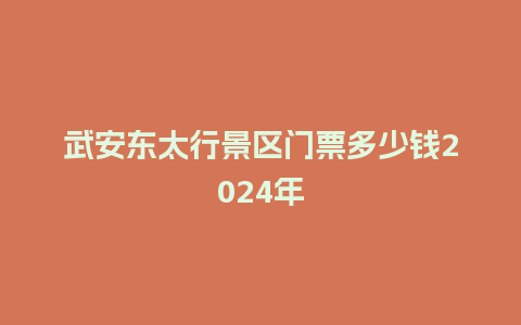 武安东太行景区门票多少钱2024年