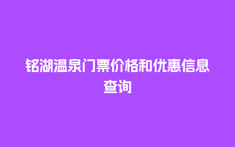 铭湖温泉门票价格和优惠信息查询