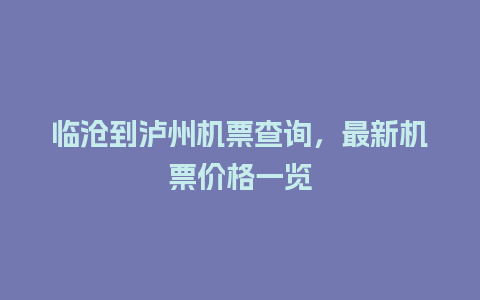 临沧到泸州机票查询，最新机票价格一览