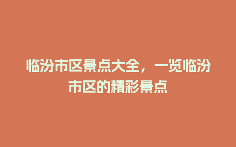 临汾市区景点大全，一览临汾市区的精彩景点