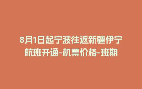 8月1日起宁波往返新疆伊宁航班开通-机票价格-班期