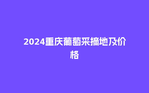 2024重庆葡萄采摘地及价格