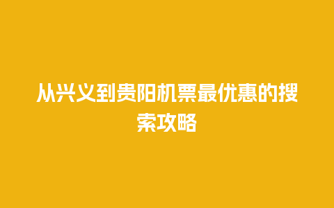 从兴义到贵阳机票最优惠的搜索攻略