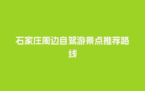 石家庄周边自驾游景点推荐路线