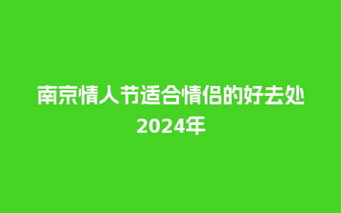 南京情人节适合情侣的好去处2024年