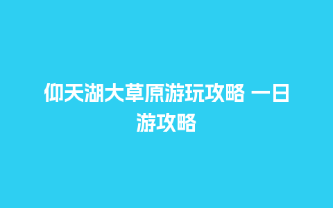 仰天湖大草原游玩攻略 一日游攻略