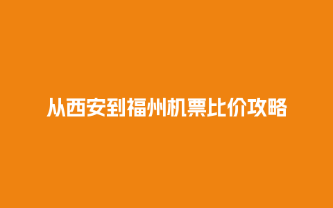 从西安到福州机票比价攻略