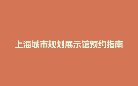 上海城市规划展示馆预约指南