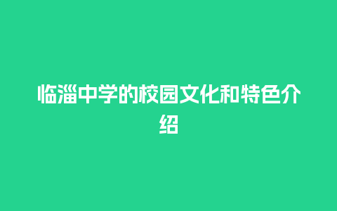 临淄中学的校园文化和特色介绍