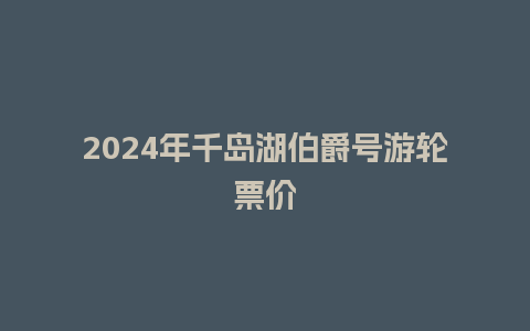 2024年千岛湖伯爵号游轮票价