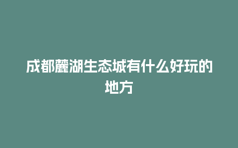 成都麓湖生态城有什么好玩的地方