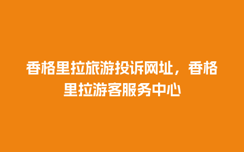 香格里拉旅游投诉网址，香格里拉游客服务中心