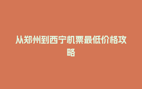 从郑州到西宁机票最低价格攻略