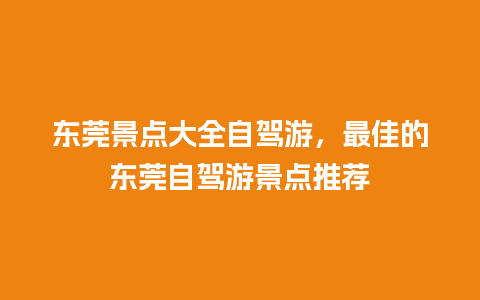 东莞景点大全自驾游，最佳的东莞自驾游景点推荐