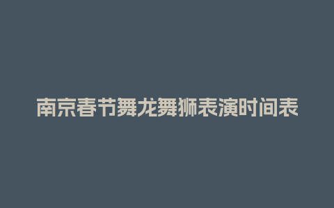 南京春节舞龙舞狮表演时间表