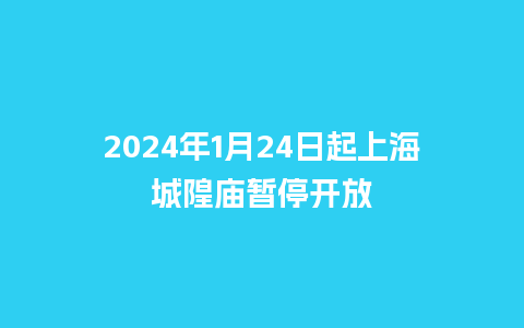 2024年1月24日起上海城隍庙暂停开放