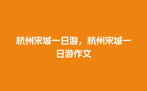 杭州宋城一日游，杭州宋城一日游作文