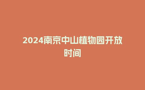 2024南京中山植物园开放时间