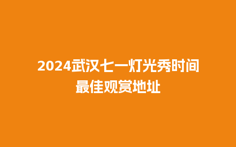 2024武汉七一灯光秀时间最佳观赏地址