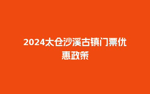 2024太仓沙溪古镇门票优惠政策