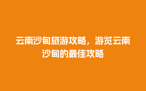 云南沙甸旅游攻略，游览云南沙甸的最佳攻略