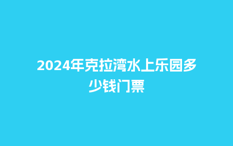 2024年克拉湾水上乐园多少钱门票