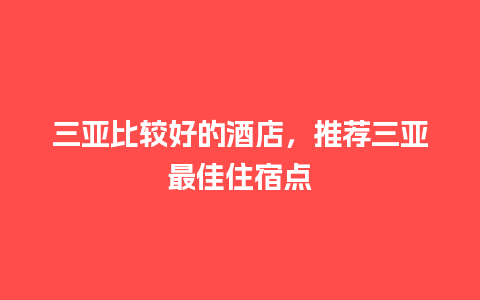 三亚比较好的酒店，推荐三亚最佳住宿点