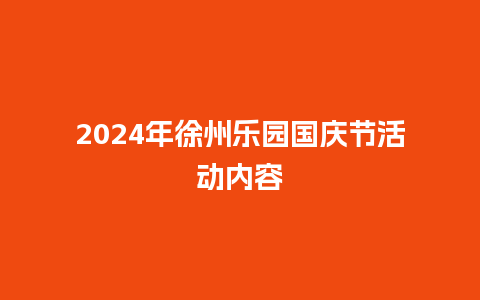 2024年徐州乐园国庆节活动内容