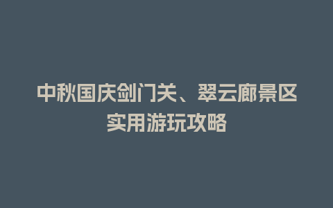 中秋国庆剑门关、翠云廊景区实用游玩攻略