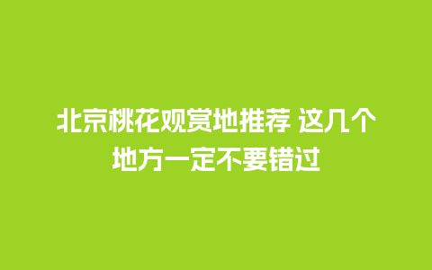 北京桃花观赏地推荐 这几个地方一定不要错过