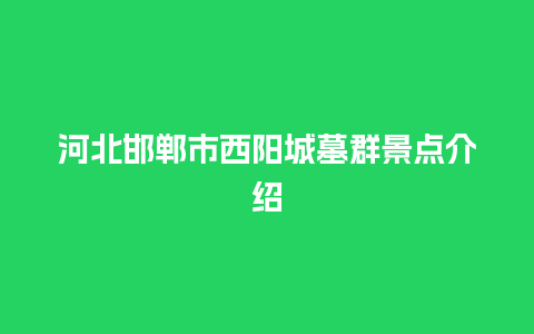 河北邯郸市西阳城墓群景点介绍