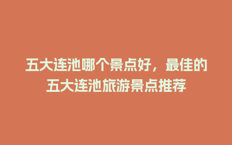 五大连池哪个景点好，最佳的五大连池旅游景点推荐