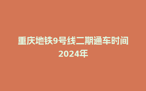 重庆地铁9号线二期通车时间2024年