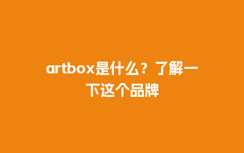 artbox是什么？了解一下这个品牌