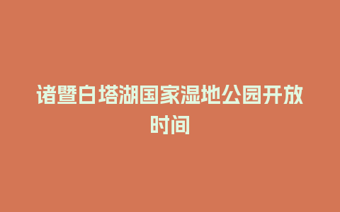 诸暨白塔湖国家湿地公园开放时间