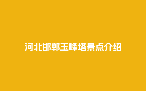 河北邯郸玉峰塔景点介绍