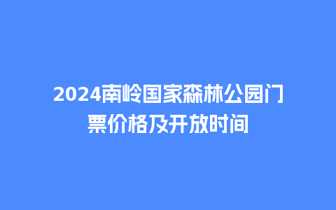 2024南岭国家森林公园门票价格及开放时间