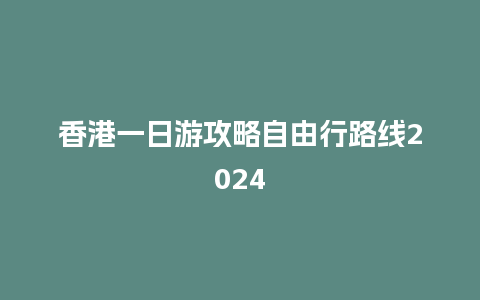 香港一日游攻略自由行路线2024