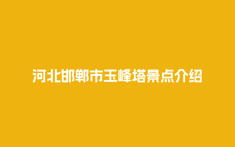 河北邯郸市玉峰塔景点介绍