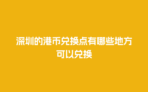 深圳的港币兑换点有哪些地方可以兑换