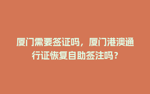 厦门需要签证吗，厦门港澳通行证恢复自助签注吗？