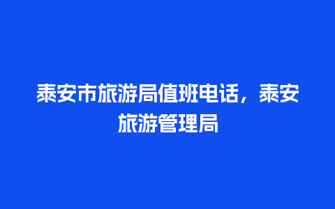 泰安市旅游局值班电话，泰安旅游管理局