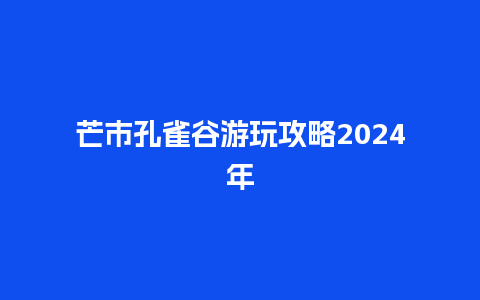 芒市孔雀谷游玩攻略2024年