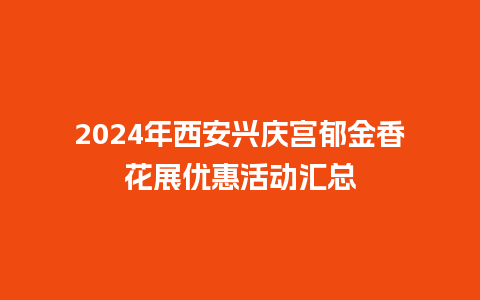 2024年西安兴庆宫郁金香花展优惠活动汇总