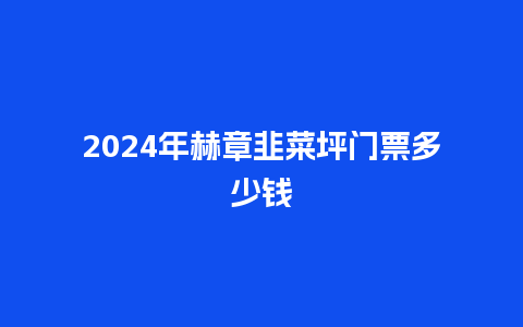 2024年赫章韭菜坪门票多少钱