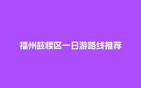 福州鼓楼区一日游路线推荐