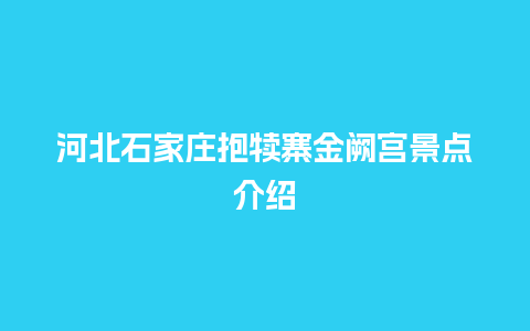 河北石家庄抱犊寨金阙宫景点介绍